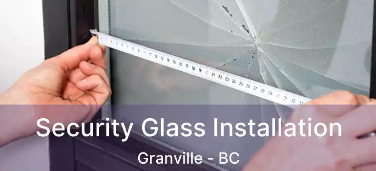  Security Glass Installation Granville - BC