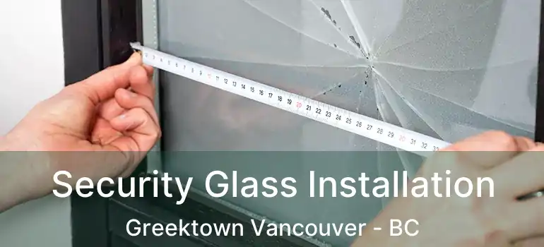  Security Glass Installation Greektown Vancouver - BC