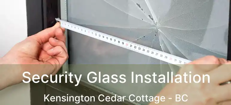  Security Glass Installation Kensington Cedar Cottage - BC