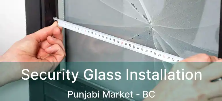  Security Glass Installation Punjabi Market - BC