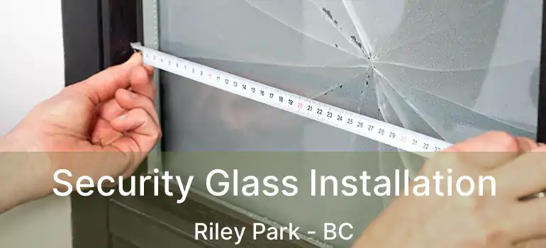  Security Glass Installation Riley Park - BC