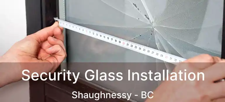  Security Glass Installation Shaughnessy - BC