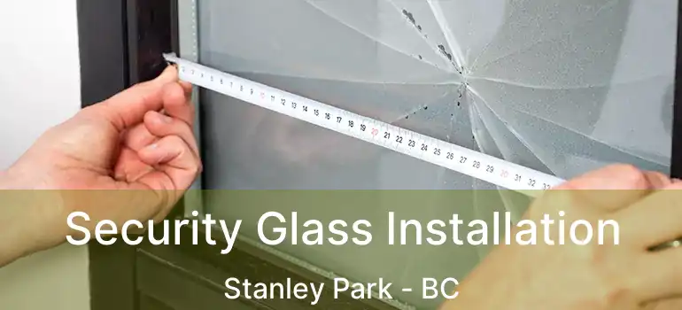  Security Glass Installation Stanley Park - BC