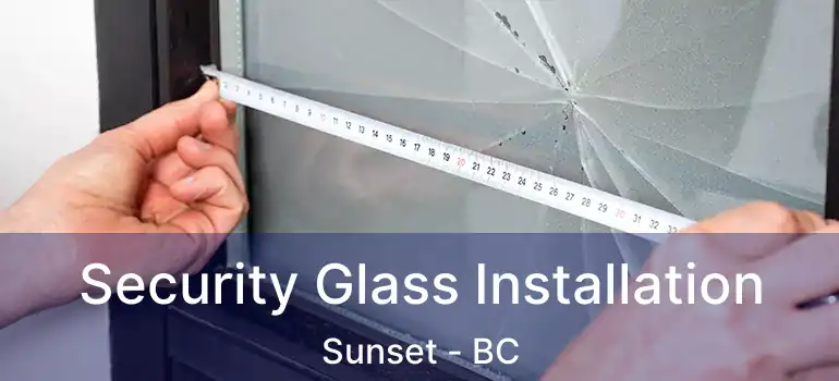  Security Glass Installation Sunset - BC