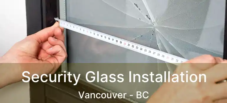  Security Glass Installation Vancouver - BC
