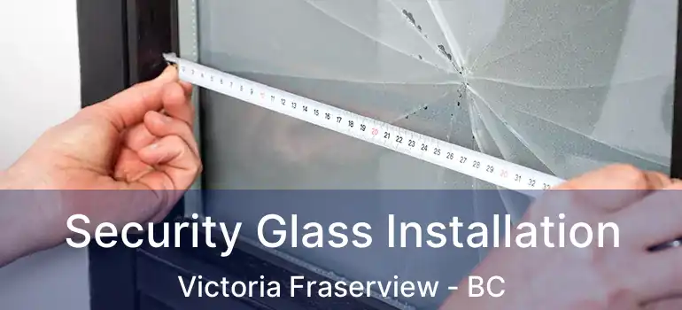  Security Glass Installation Victoria Fraserview - BC