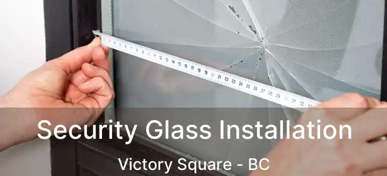  Security Glass Installation Victory Square - BC