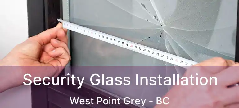  Security Glass Installation West Point Grey - BC