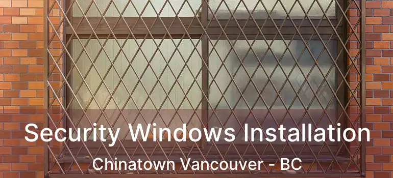  Security Windows Installation Chinatown Vancouver - BC