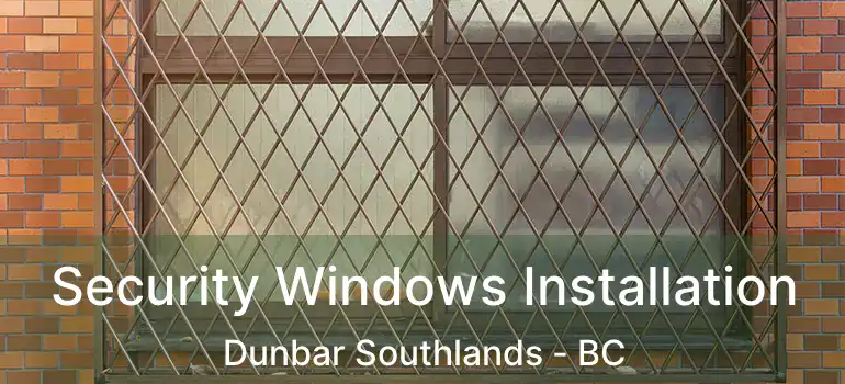  Security Windows Installation Dunbar Southlands - BC