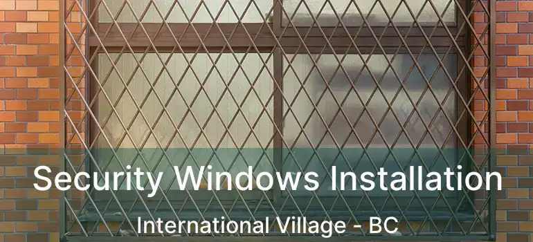  Security Windows Installation International Village - BC