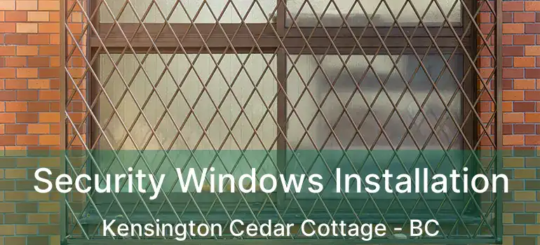 Security Windows Installation Kensington Cedar Cottage - BC