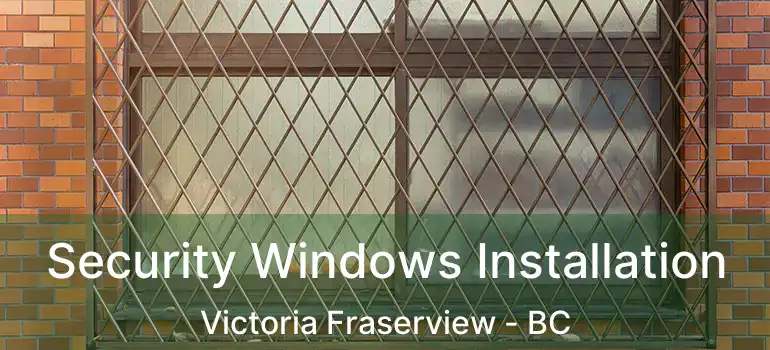  Security Windows Installation Victoria Fraserview - BC