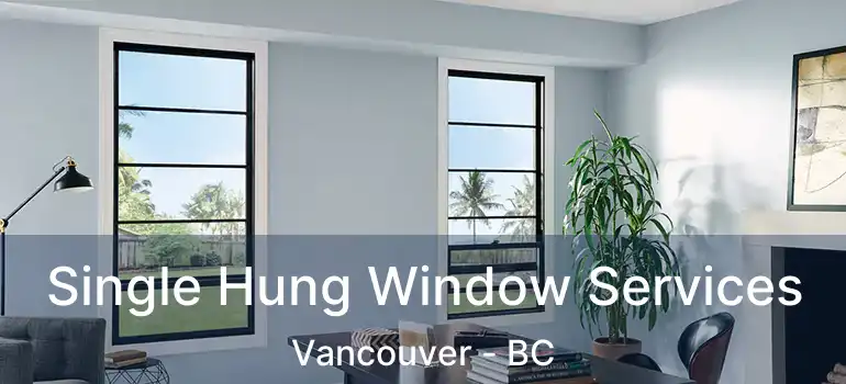  Single Hung Window Services Vancouver - BC