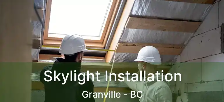  Skylight Installation Granville - BC