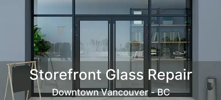  Storefront Glass Repair Downtown Vancouver - BC