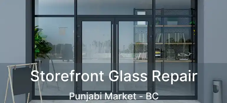  Storefront Glass Repair Punjabi Market - BC