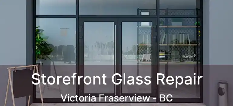  Storefront Glass Repair Victoria Fraserview - BC