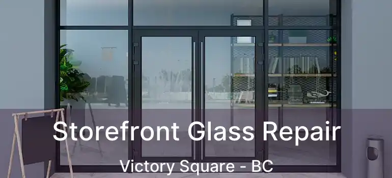  Storefront Glass Repair Victory Square - BC