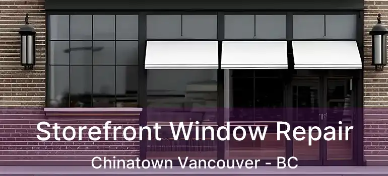  Storefront Window Repair Chinatown Vancouver - BC