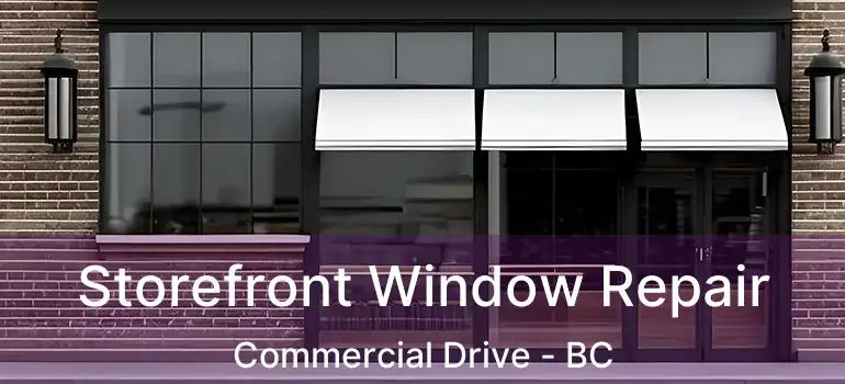  Storefront Window Repair Commercial Drive - BC