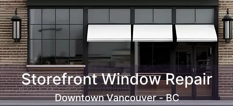  Storefront Window Repair Downtown Vancouver - BC