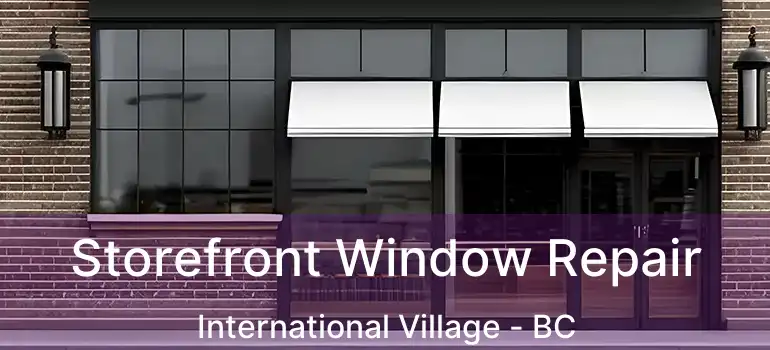  Storefront Window Repair International Village - BC