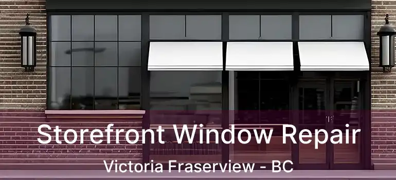  Storefront Window Repair Victoria Fraserview - BC