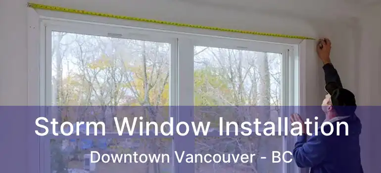  Storm Window Installation Downtown Vancouver - BC