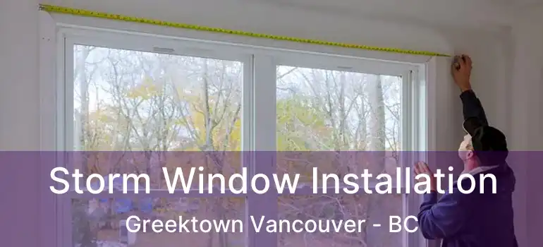  Storm Window Installation Greektown Vancouver - BC
