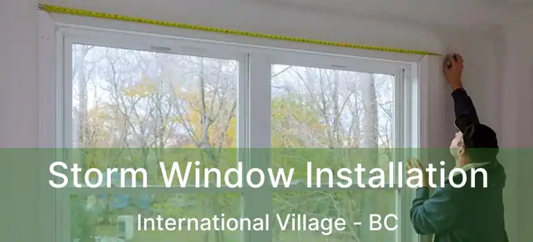  Storm Window Installation International Village - BC