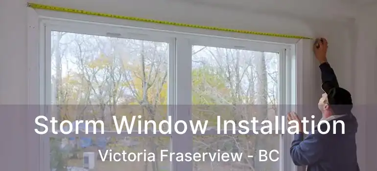  Storm Window Installation Victoria Fraserview - BC