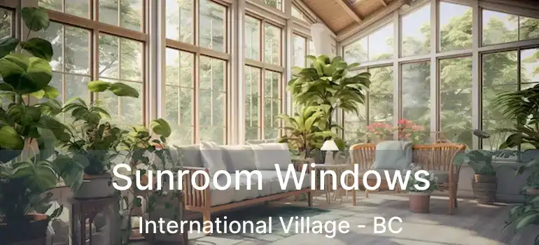  Sunroom Windows International Village - BC