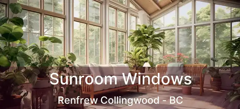  Sunroom Windows Renfrew Collingwood - BC