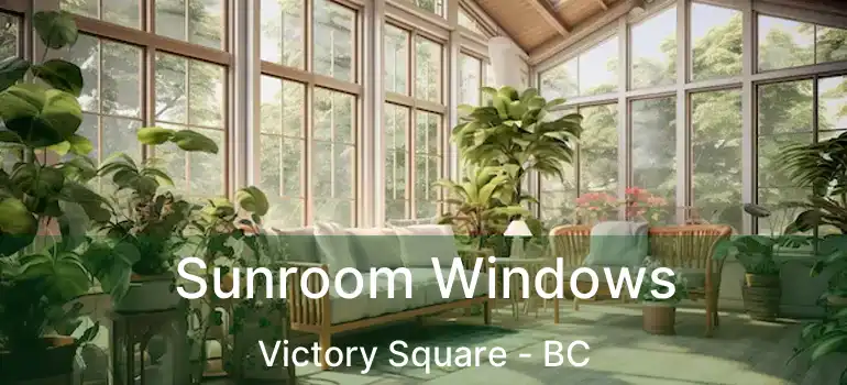  Sunroom Windows Victory Square - BC