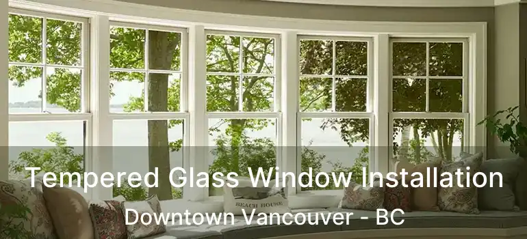  Tempered Glass Window Installation Downtown Vancouver - BC