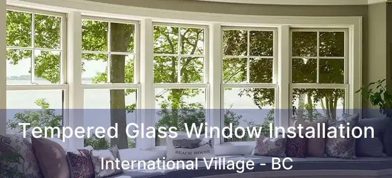  Tempered Glass Window Installation International Village - BC