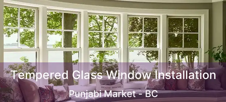  Tempered Glass Window Installation Punjabi Market - BC