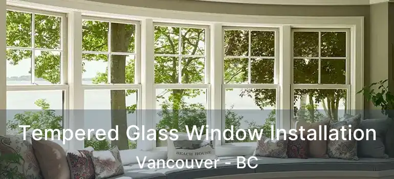  Tempered Glass Window Installation Vancouver - BC