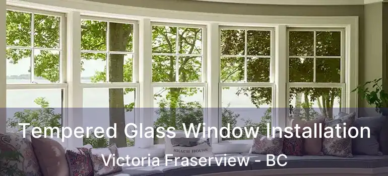  Tempered Glass Window Installation Victoria Fraserview - BC