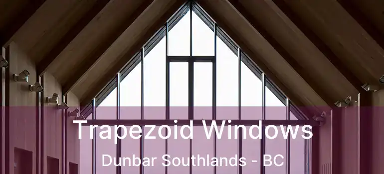  Trapezoid Windows Dunbar Southlands - BC