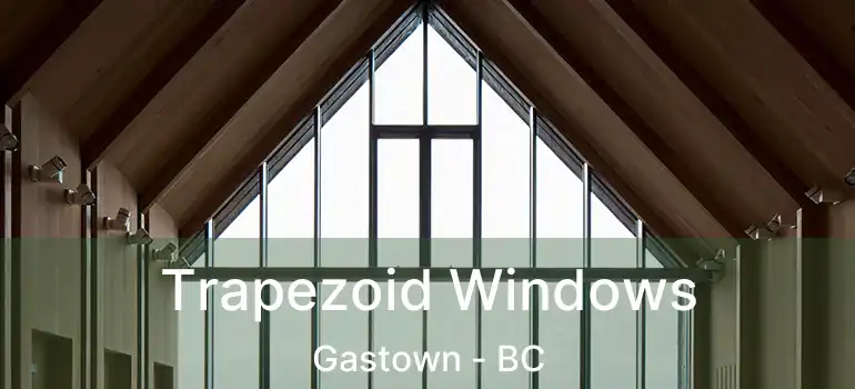  Trapezoid Windows Gastown - BC