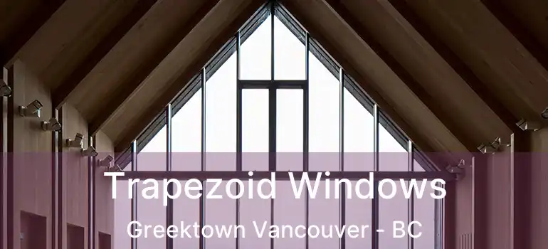  Trapezoid Windows Greektown Vancouver - BC