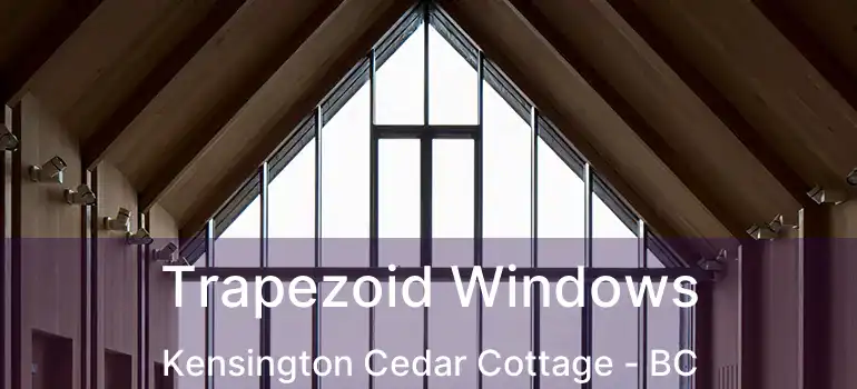  Trapezoid Windows Kensington Cedar Cottage - BC