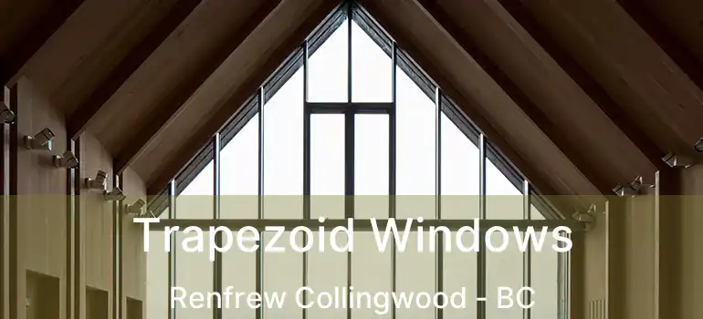  Trapezoid Windows Renfrew Collingwood - BC