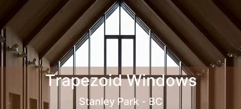  Trapezoid Windows Stanley Park - BC