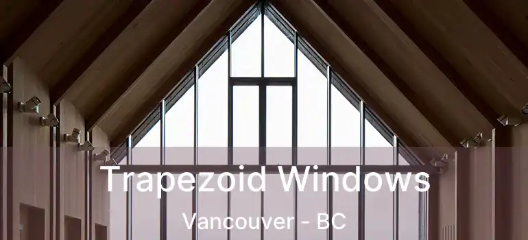  Trapezoid Windows Vancouver - BC