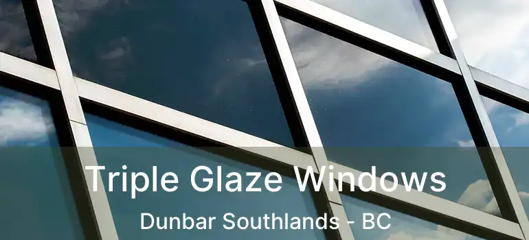  Triple Glaze Windows Dunbar Southlands - BC