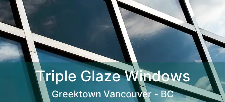  Triple Glaze Windows Greektown Vancouver - BC