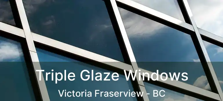  Triple Glaze Windows Victoria Fraserview - BC